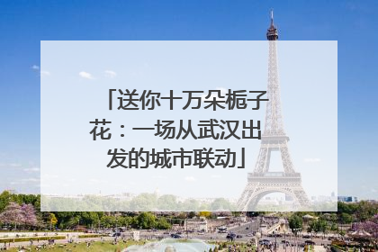送你十万朵栀子花：一场从武汉出发的城市联动