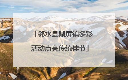 邻水县鼎屏镇多彩活动点亮传统佳节