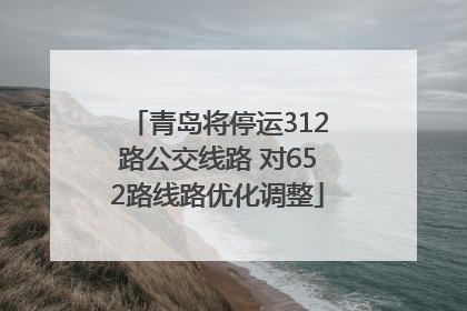 青岛将停运312路公交线路 对652路线路优化调整