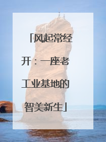 风起常经开：一座老工业基地的智美新生