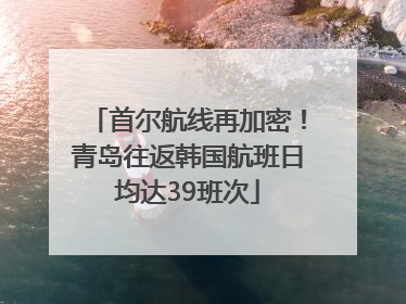 首尔航线再加密！青岛往返韩国航班日均达39班次
