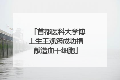 首都医科大学博士生王观筠成功捐献造血干细胞