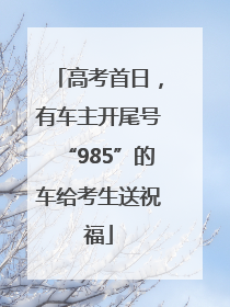 高考首日，有车主开尾号“985”的车给考生送祝福