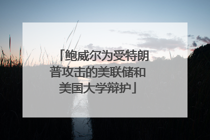 鲍威尔为受特朗普攻击的美联储和美国大学辩护