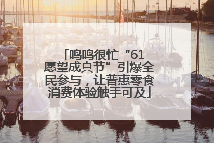 鸣鸣很忙“61 愿望成真节”引爆全民参与，让普惠零食消费体验触手可及