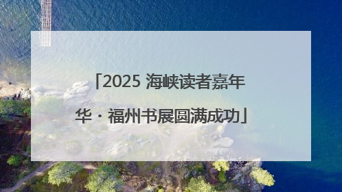 2025 海峡读者嘉年华・福州书展圆满成功