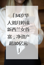 34岁华人刘月婷成新西兰女首富，净资产超30亿元