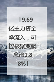 9.69亿主力资金净流入，可控核聚变概念涨1.88%