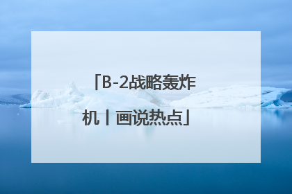 B-2战略轰炸机丨画说热点