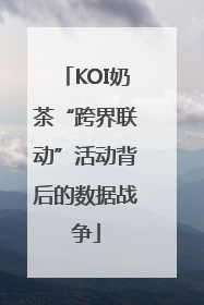 KOI奶茶“跨界联动”活动背后的数据战争