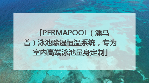 PERMAPOOL（潘马普）泳池除湿恒温系统，专为室内高端泳池量身定制